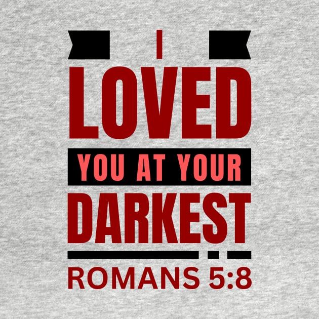 I Loved You At Your Darkest | Bible Verse Romans 5:8 by All Things Gospel